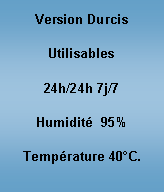 Zone de Texte: Version DurcisUtilisables24h/24h 7j/7Humidité  95%Température 40°C.