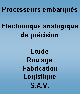 Zone de Texte: Processeurs embarquésElectronique analogique de précisionEtudeRoutageFabricationLogistiqueS.A.V.